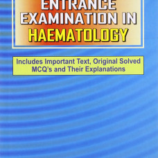 Entrance Examination in Hematology: Includes Important Text, Original Solved MCQ's and Their Explanations