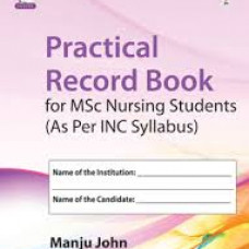 PRACTICAL RECORD BOOK FOR MSC NURSING STUDENTS (AS PER INC SYLLABUS)