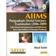 AIIMS PG DENTAL ENTRANCE EXAM.(2006-2009) FULLY SOLV.WITH EXPL.& REF.FROM LATEST EDN.OF STANDARD TB